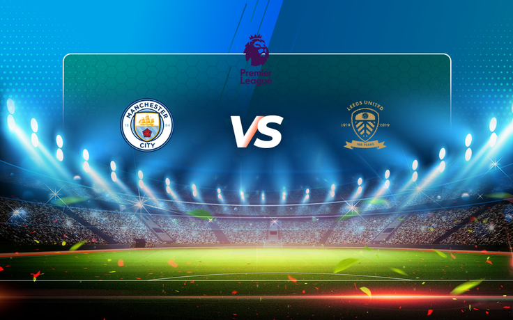 Trực tiếp bóng đá Manchester City vs Leeds, Premier League, 18:30 10/04/2021
