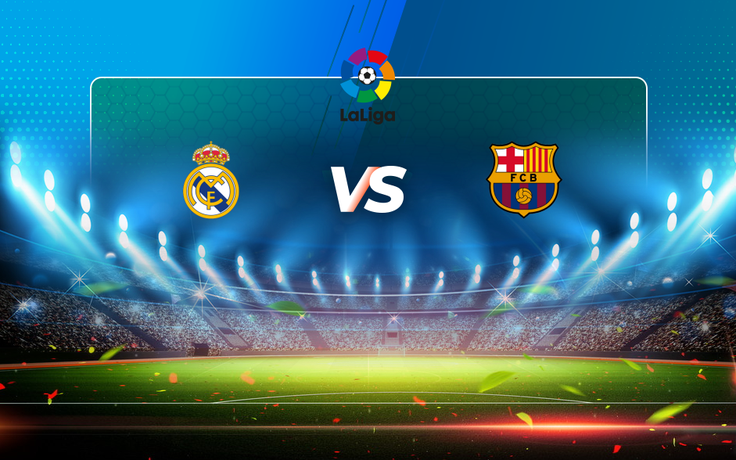 Trực tiếp bóng đá Real Madrid vs Barcelona, LaLiga, 02:00 11/04/2021