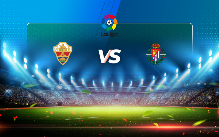 Trực tiếp bóng đá Elche vs Valladolid, LaLiga, 02:00 22/04/2021