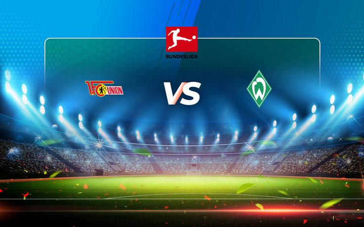 Trực tiếp bóng đá Union Berlin vs Werder Bremen, Bundesliga, 20:30 24/04/2021