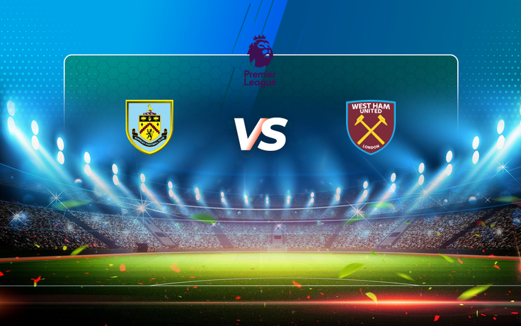 Trực tiếp bóng đá Burnley vs West Ham, Premier League, 02:15 04/05/2021