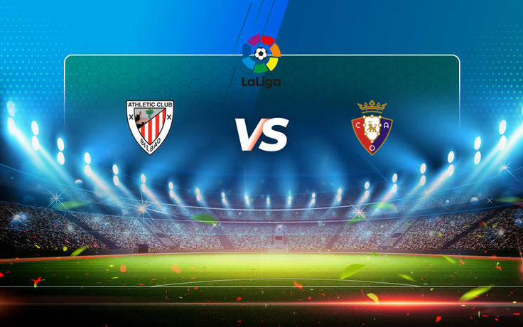 Trực tiếp bóng đá Ath Bilbao vs Osasuna, LaLiga, 22:00 09/05/2021