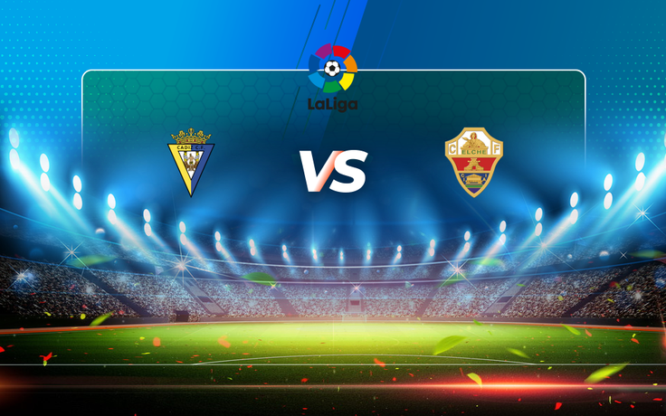 Trực tiếp bóng đá Cadiz CF vs Elche, LaLiga, 22:00 16/05/2021