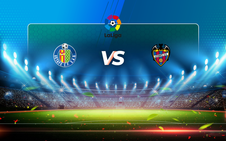 Trực tiếp bóng đá Getafe vs Levante, LaLiga, 22:00 16/05/2021