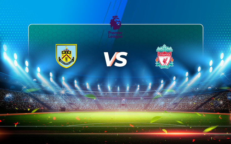 Trực tiếp bóng đá Burnley vs Liverpool, Premier League, 02:15 20/05/2021