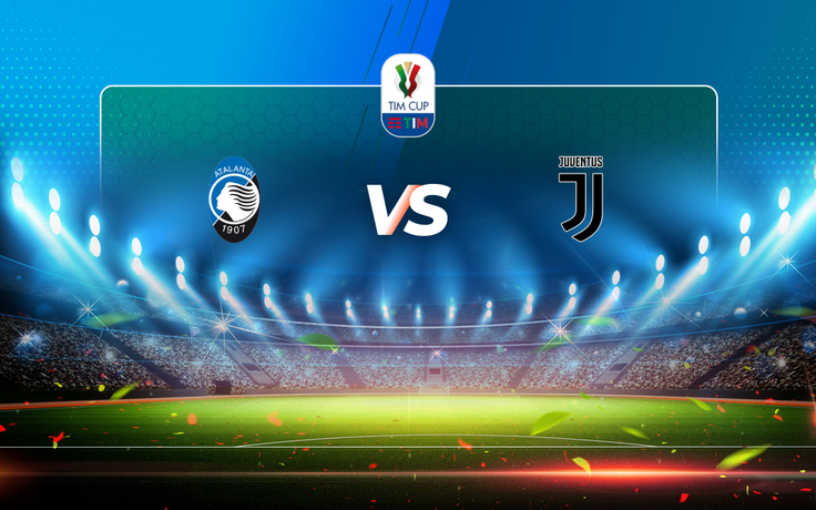 Trực tiếp bóng đá Atalanta vs Juventus, Coppa Italia, 02:00 20/05/2021