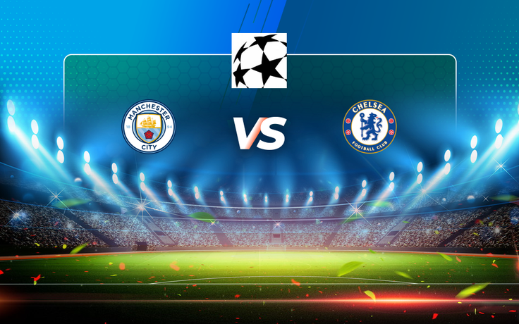 Trực tiếp bóng đá Manchester City vs Chelsea, Champions League, 02:00 30/05/2021