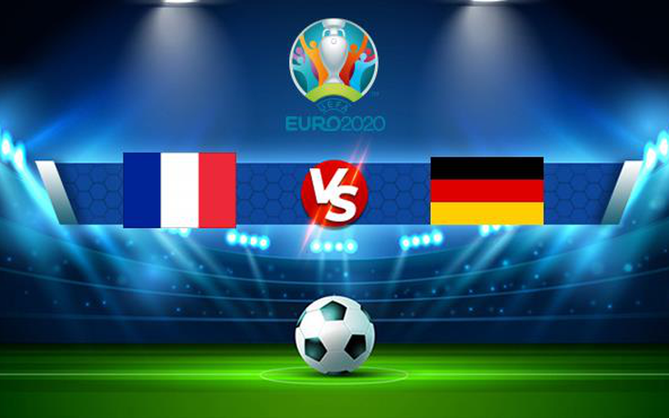 Trực tiếp bóng đá Pháp vs Đức, Euro, 02:00 16/06/2021