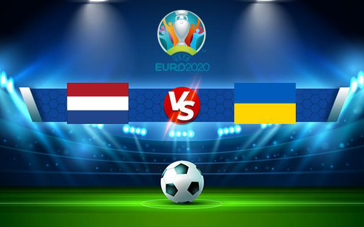 Trực tiếp bóng đá Hà Lan vs Ukraine, Euro, 02:00 14/06/2021