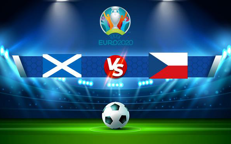 Trực tiếp bóng đá Scotland vs CH Czech, Euro, 20:00 14/06/2021