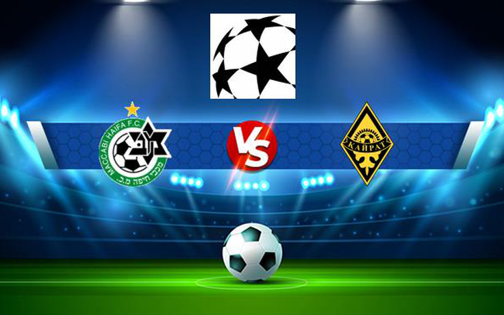 Trực tiếp bóng đá Maccabi Haifa (Isr) vs K. Almaty (Kaz), Champions League, 00:00 08/07/2021