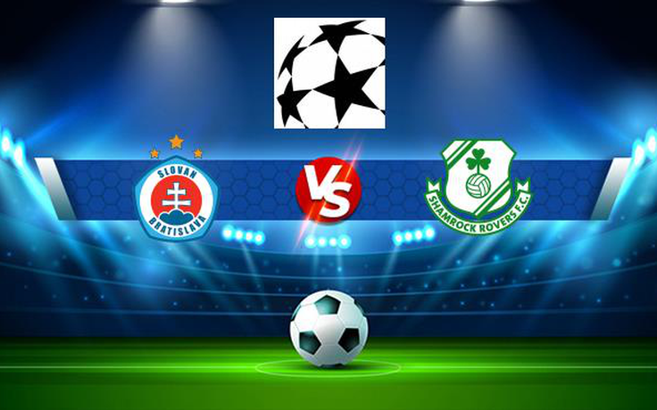 Trực tiếp bóng đá Slovan Bratislava (Svk) vs Shamrock Rovers (Irl), Champions League, 23:30 07/07/2021