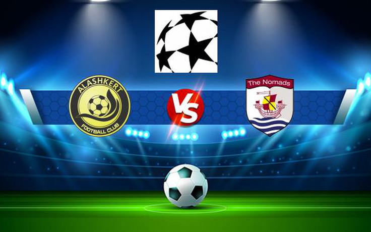 Trực tiếp bóng đá Alashkert (Arm) vs Connahs Q. (Wal), Champions League, 22:00 14/07/2021