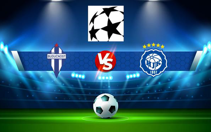 Trực tiếp bóng đá Buducnost (Mne) vs HJK (Fin), Champions League, 01:30 14/07/2021
