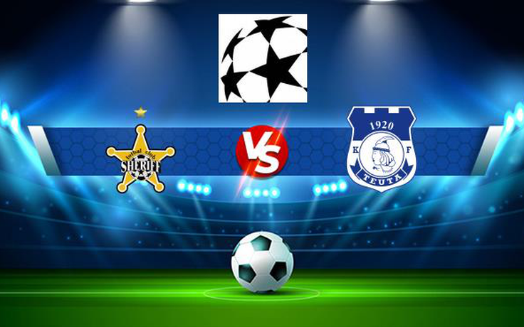 Trực tiếp bóng đá Sheriff Tiraspol (Mda) vs Teuta (Alb), Champions League, 00:00 14/07/2021