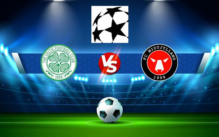 Trực tiếp bóng đá Celtic (Sco) vs Midtjylland (Den), Champions League, 01:45 21/07/2021