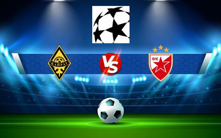 Trực tiếp bóng đá K. Almaty (Kaz) vs FK Crvena zvezda (Srb), Champions League, 21:00 21/07/2021