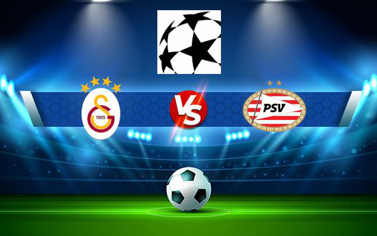 Trực tiếp bóng đá Galatasaray (Tur) vs PSV (Ned), Champions League, 01:00 29/07/2021