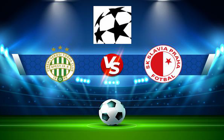 Trực tiếp bóng đá Ferencvaros (Hun) vs Slavia Prague (Cze), Champions League, 01:00 05/08/2021