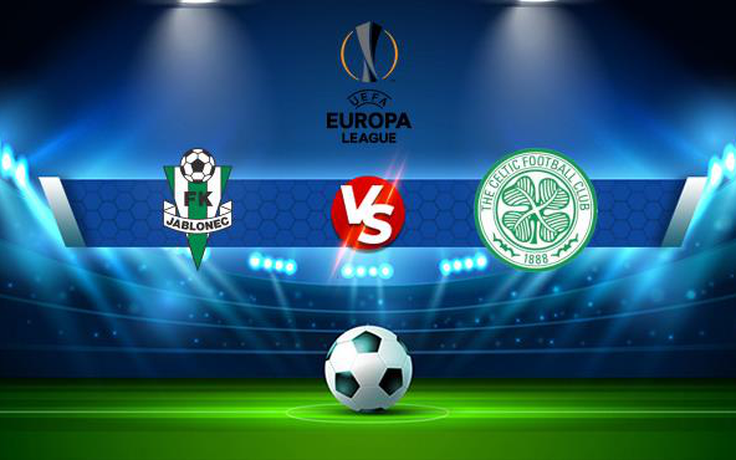 Trực tiếp bóng đá Jablonec (Cze) vs Celtic (Sco), Europa League, 22:45 05/08/2021