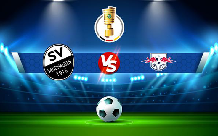 Trực tiếp bóng đá Sandhausen vs RB Leipzig, DFB Pokal, 20:30 07/08/2021