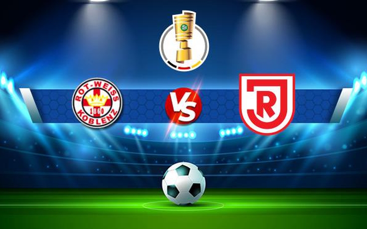 Trực tiếp bóng đá RW Koblenz vs Regensburg, DFB Pokal, 20:30 08/08/2021