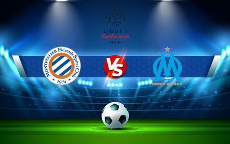 Trực tiếp bóng đá Montpellier vs Marseille, Ligue 1, 01:45 09/08/2021