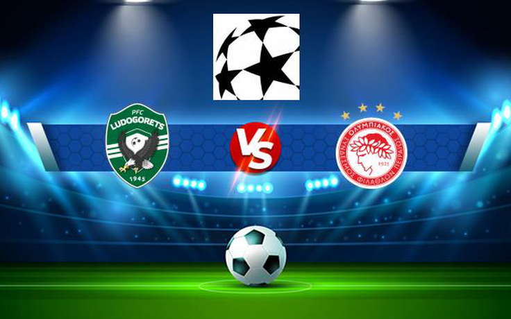 Trực tiếp bóng đá Ludogorets (Bul) vs Olympiacos Piraeus (Gre), Champions League, 01:00 11/08/2021
