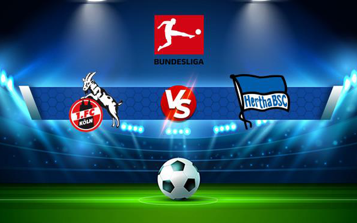 Trực tiếp bóng đá FC Koln vs Hertha Berlin, Bundesliga, 22:30 15/08/2021