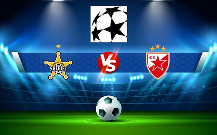 Trực tiếp bóng đá Sheriff Tiraspol (Mda) vs Crvena zvezda (Srb), Champions League, 00:00 11/08/2021