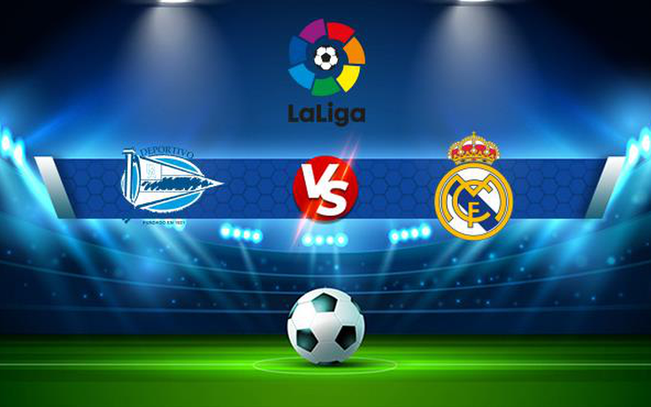 Trực tiếp bóng đá Alaves vs Real Madrid, LaLiga, 03:00 15/08/2021