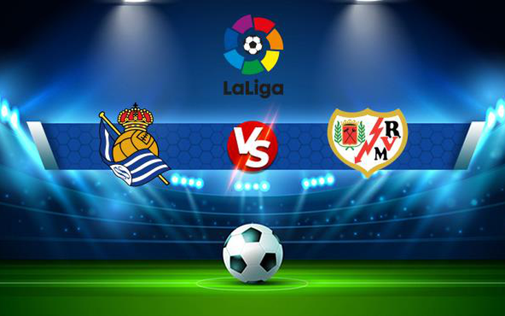 Trực tiếp bóng đá Real Sociedad vs Rayo Vallecano, LaLiga, 22:00 22/08/2021