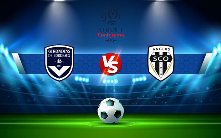 Trực tiếp bóng đá Bordeaux vs Angers, Ligue 1, 20:00 22/08/2021