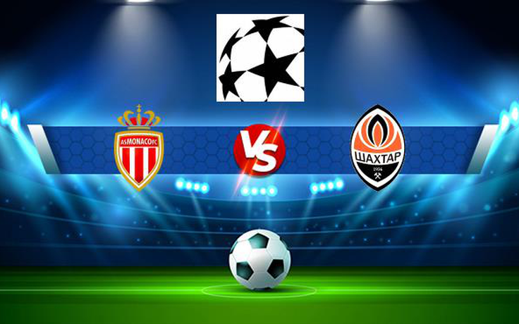 Trực tiếp bóng đá Monaco vs Shakhtar Donetsk (Ukr), Champions League, 02:00 18/08/2021