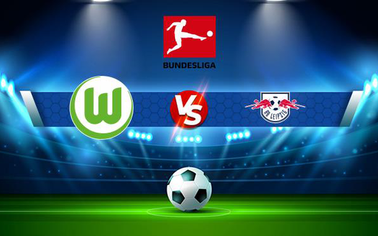 Trực tiếp bóng đá Wolfsburg vs RB Leipzig, Bundesliga, 22:30 29/08/2021
