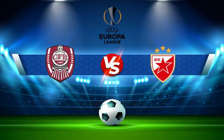 Trực tiếp bóng đá CFR Cluj (Rou) vs Crvena zvezda (Srb), Europa League, 01:30 27/08/2021
