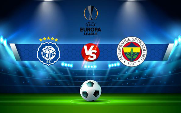 Trực tiếp bóng đá HJK (Fin) vs Fenerbahce (Tur), Europa League, 23:00 26/08/2021