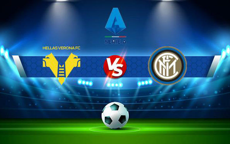 Trực tiếp bóng đá Verona vs Inter, Serie A, 01:45 28/08/2021