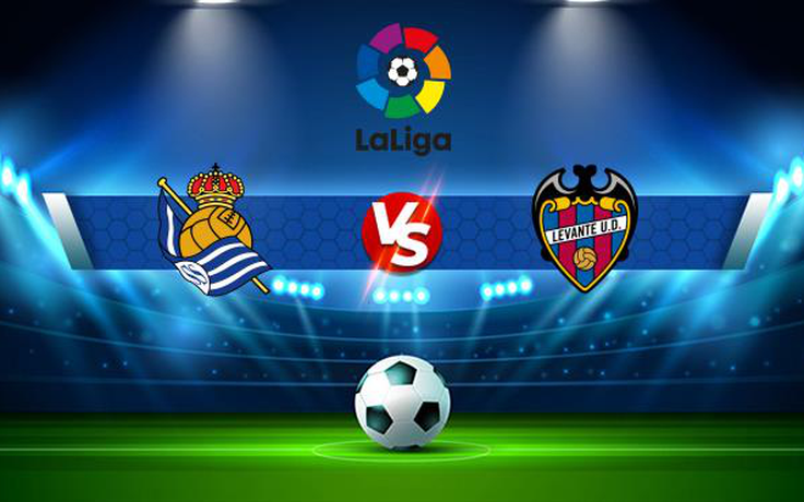 Trực tiếp bóng đá Real Sociedad vs Levante, LaLiga, 00:30 29/08/2021