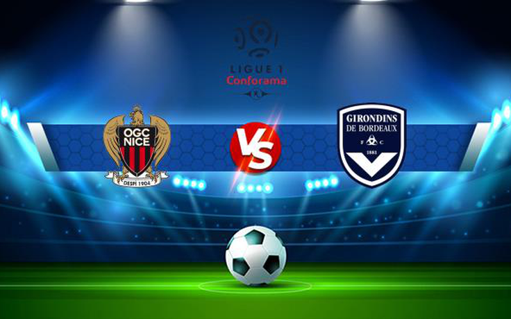 Trực tiếp bóng đá Nice vs Bordeaux, Ligue 1, 22:00 28/08/2021