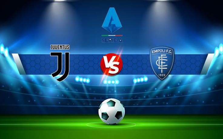 Trực tiếp bóng đá Juventus vs Empoli, Serie A, 01:45 29/08/2021