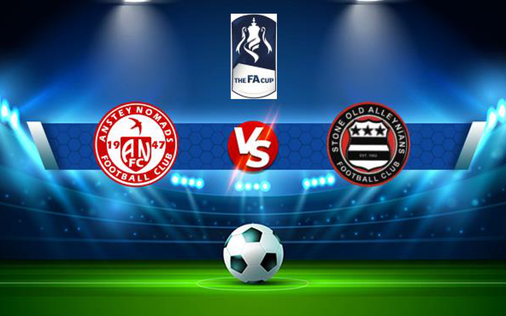 Trực tiếp bóng đá Anstey Nomads vs Stone Old Alleynians, FA Cup, 21:00 04/09/2021