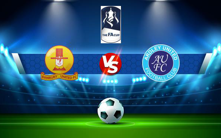 Trực tiếp bóng đá Banbury vs Ardley, FA Cup, 21:00 04/09/2021