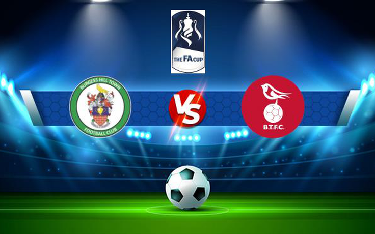 Trực tiếp bóng đá Burgess Hill vs Bracknell, FA Cup, 21:00 04/09/2021