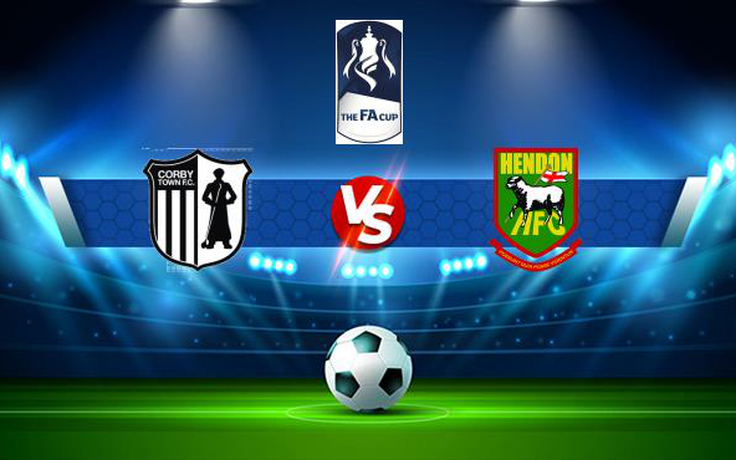 Trực tiếp bóng đá Corby vs Hendon, FA Cup, 21:00 04/09/2021