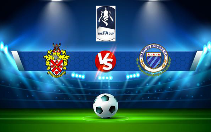 Trực tiếp bóng đá Hornchurch vs Barton, FA Cup, 21:00 04/09/2021