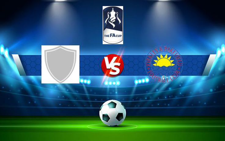 Trực tiếp bóng đá Little Oakley vs Kirkley & Pakefield, FA Cup, 21:00 04/09/2021