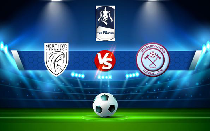 Trực tiếp bóng đá Merthyr Town vs Hamworthy, FA Cup, 21:00 04/09/2021