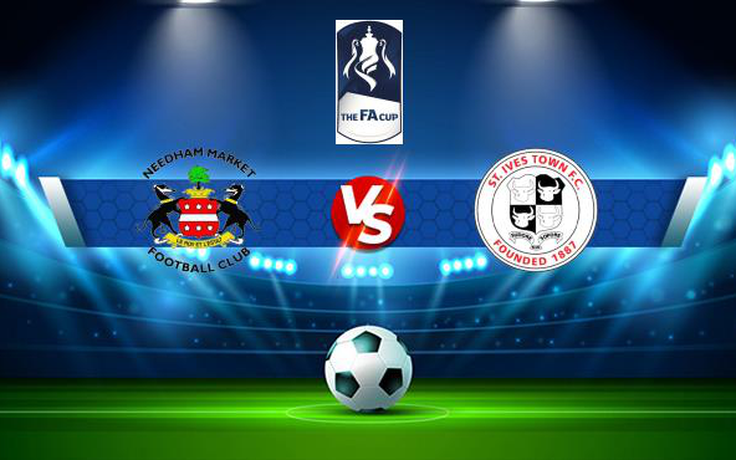 Trực tiếp bóng đá Needham Market vs St. Ives, FA Cup, 21:00 04/09/2021