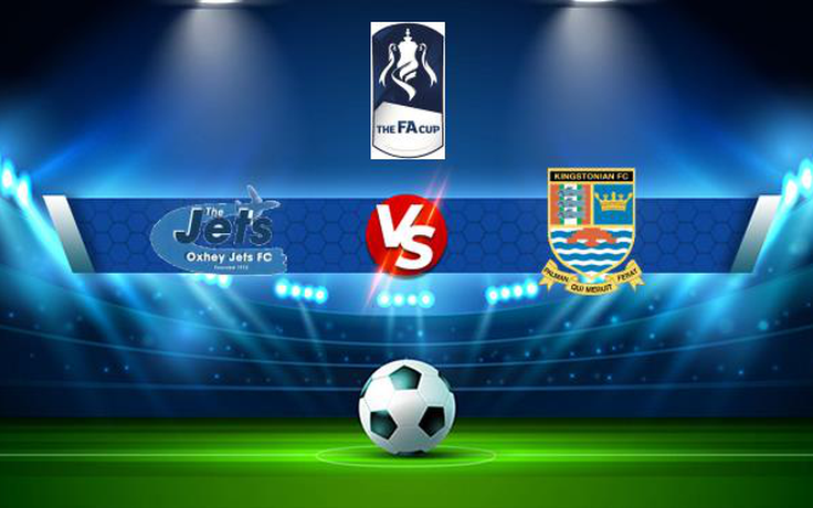 Trực tiếp bóng đá Oxhey Jets vs Kingstonian, FA Cup, 21:00 04/09/2021